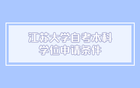 江蘇大學自考本科學士學位申請條件